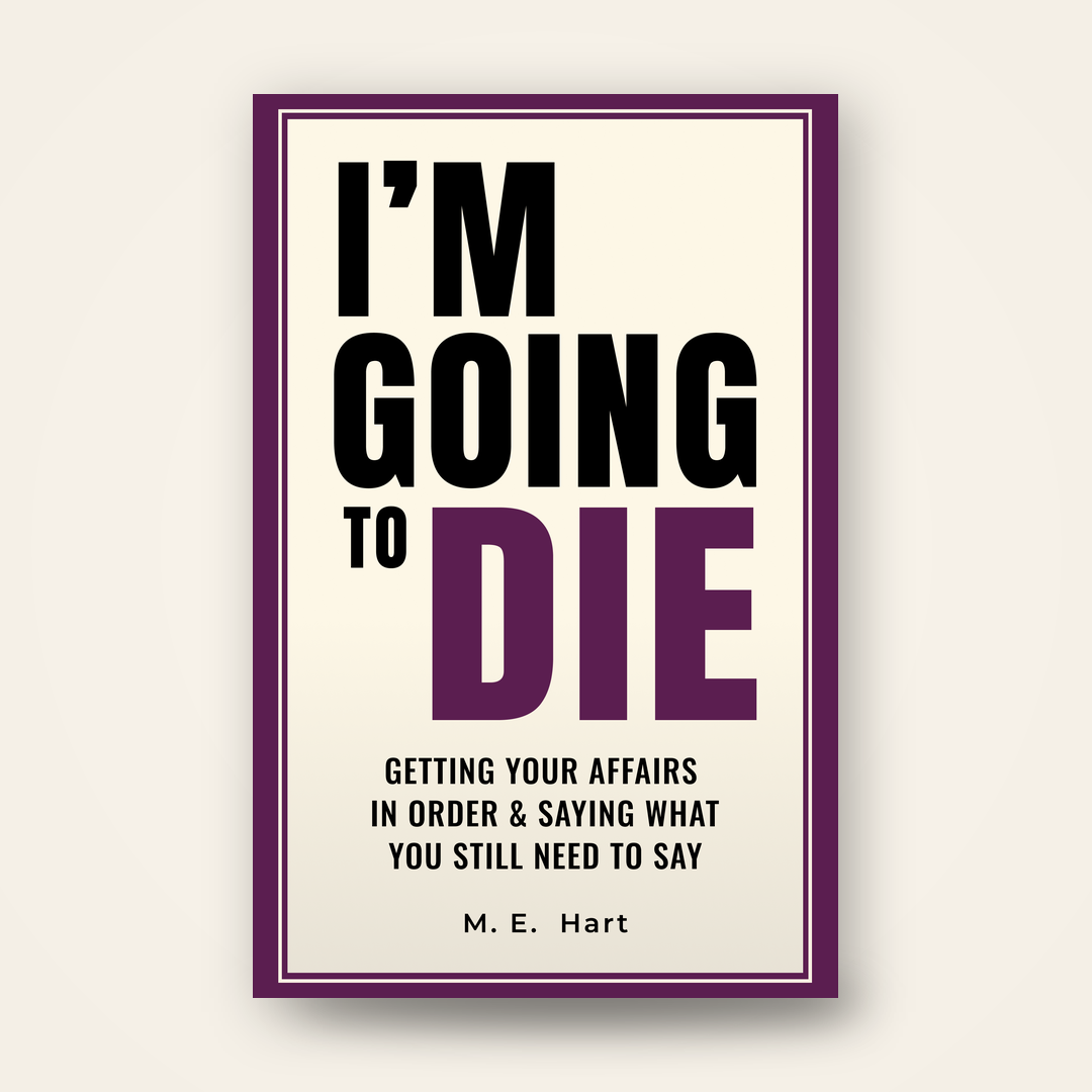 I'm Going to Die: Getting Your Affairs in Order